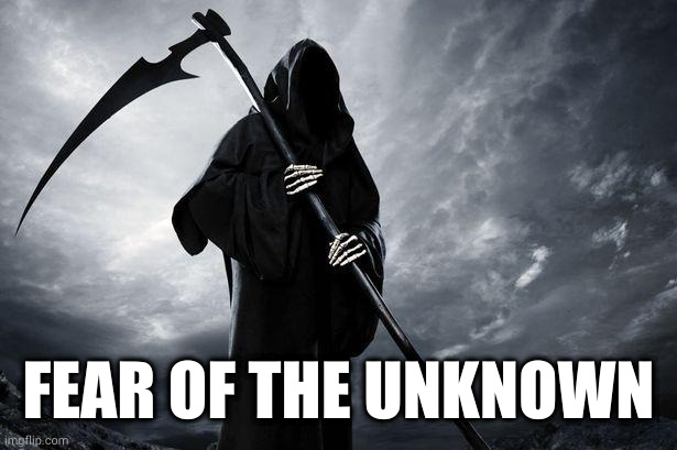 Death | FEAR OF THE UNKNOWN | image tagged in death | made w/ Imgflip meme maker