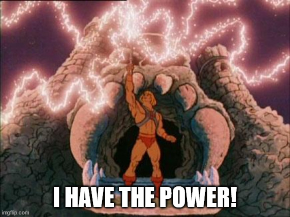 he-man | I HAVE THE POWER! | image tagged in he-man | made w/ Imgflip meme maker