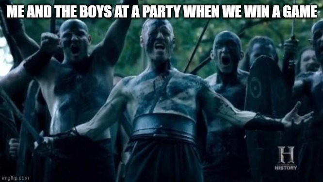 gaming victory | ME AND THE BOYS AT A PARTY WHEN WE WIN A GAME | image tagged in party,me and the boys,video games | made w/ Imgflip meme maker