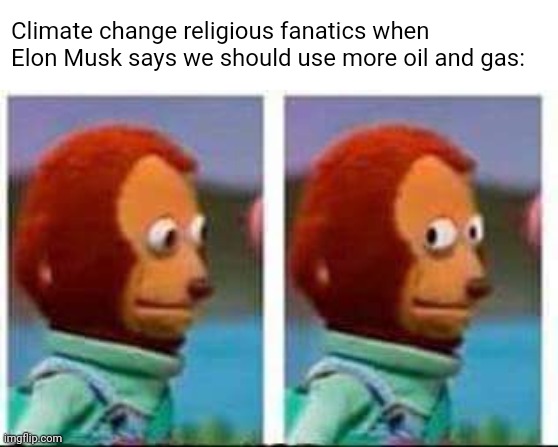 Monkey Puppet | Climate change religious fanatics when Elon Musk says we should use more oil and gas: | image tagged in monkey puppet | made w/ Imgflip meme maker