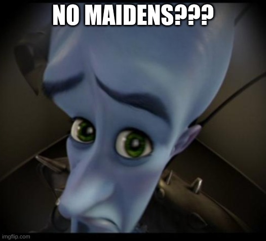 Megamind peeking | NO MAIDENS??? | image tagged in no bitches | made w/ Imgflip meme maker