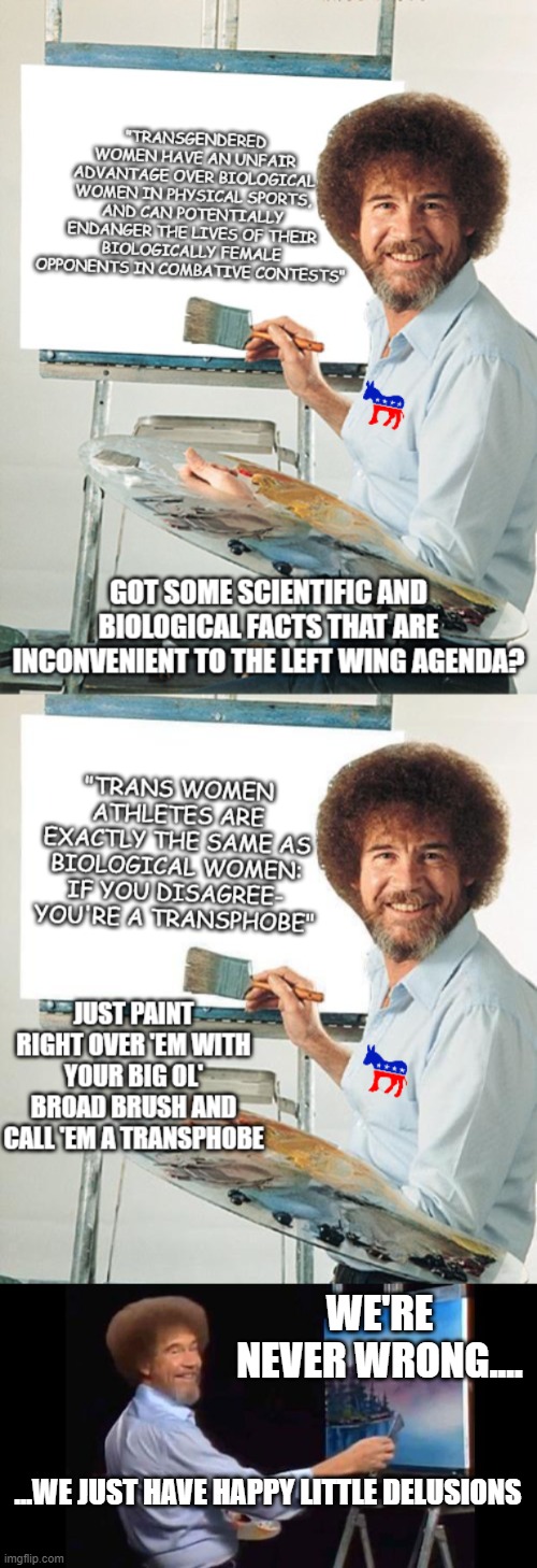 Happy Little Left Wing Delusions | WE'RE NEVER WRONG.... ...WE JUST HAVE HAPPY LITTLE DELUSIONS | image tagged in bob ross | made w/ Imgflip meme maker