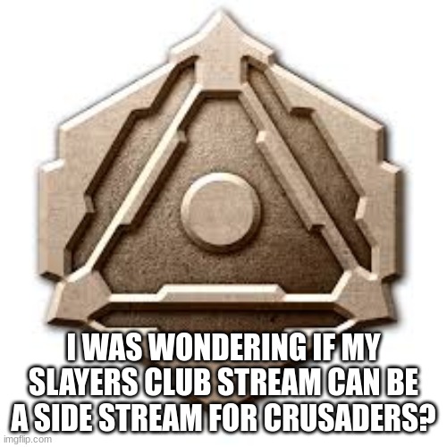 if thats okay | I WAS WONDERING IF MY SLAYERS CLUB STREAM CAN BE A SIDE STREAM FOR CRUSADERS? | image tagged in uac defender award | made w/ Imgflip meme maker