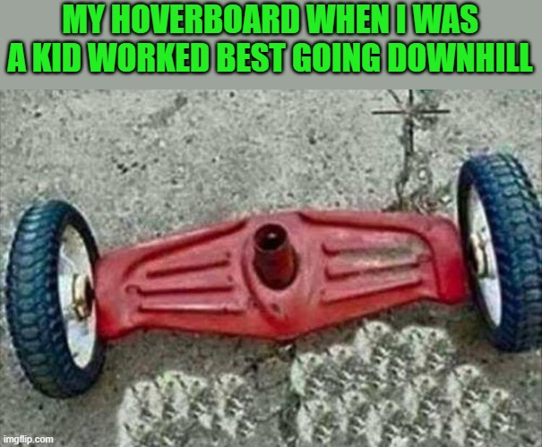 60's hoverboard |  MY HOVERBOARD WHEN I WAS A KID WORKED BEST GOING DOWNHILL | image tagged in hoverboard,kewlew | made w/ Imgflip meme maker