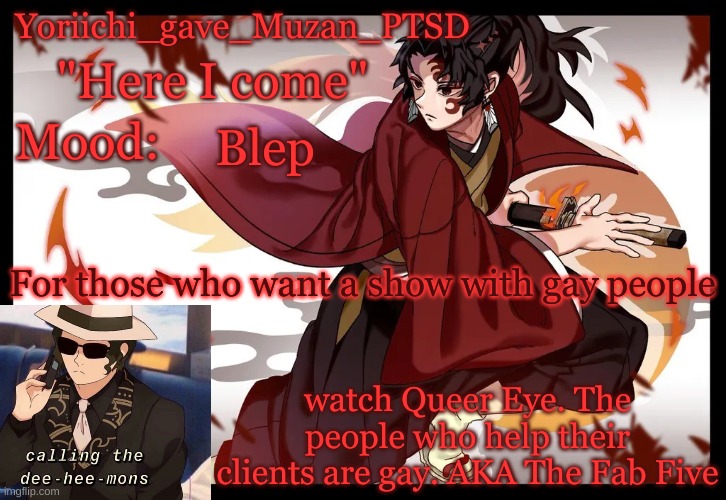 5 gay men helping other people who have life-style problems | Blep; For those who want a show with gay people; watch Queer Eye. The people who help their clients are gay. AKA The Fab Five | image tagged in yoriichi_gave_muzan_ptsd's template | made w/ Imgflip meme maker