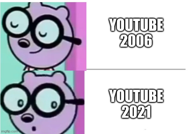 my option on Youtube 2006 and 2021 | YOUTUBE 2006; YOUTUBE 2021 | image tagged in walden meme blank,2006,2021,youtube,wubbzy,memes | made w/ Imgflip meme maker