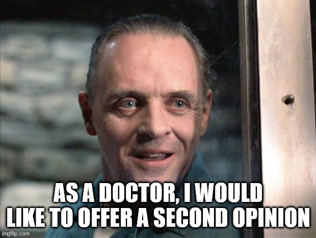 Hannibal Lecter | AS A DOCTOR, I WOULD LIKE TO OFFER A SECOND OPINION | image tagged in hannibal lecter | made w/ Imgflip meme maker