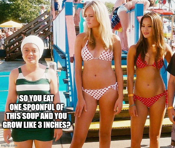 Grown ups Sisters | SO YOU EAT ONE SPOONFUL OF THIS SOUP AND YOU GROW LIKE 3 INCHES? | image tagged in grown ups sisters | made w/ Imgflip meme maker