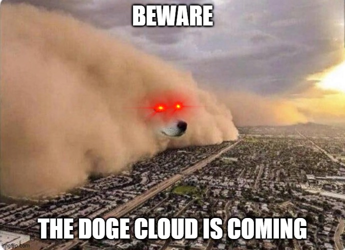 Doge Cloud | BEWARE; THE DOGE CLOUD IS COMING | image tagged in doge cloud | made w/ Imgflip meme maker