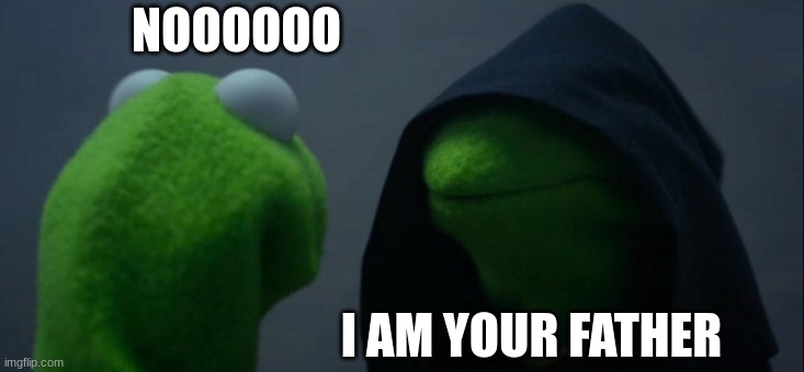 Evil Kermit Meme | NOOOOOO; I AM YOUR FATHER | image tagged in memes,evil kermit | made w/ Imgflip meme maker