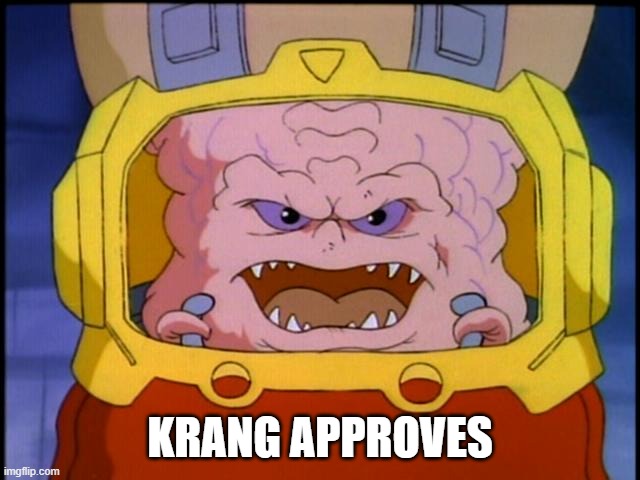 KRANG | KRANG APPROVES | image tagged in krang | made w/ Imgflip meme maker