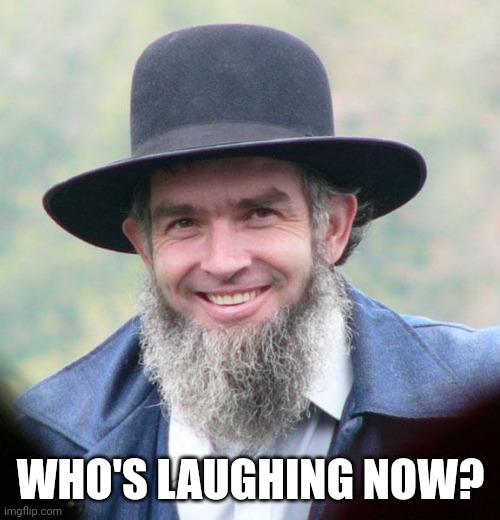 Amish | WHO'S LAUGHING NOW? | image tagged in amish | made w/ Imgflip meme maker