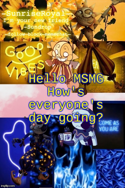 uh | Hello MSMG
How's everyone's day going? | image tagged in -sunriseroyal-'s new announcement temp thanks doggowithwaffle | made w/ Imgflip meme maker