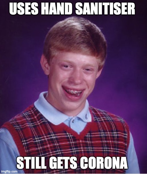 Bad Luck Brian | USES HAND SANITISER; STILL GETS CORONA | image tagged in memes,bad luck brian | made w/ Imgflip meme maker