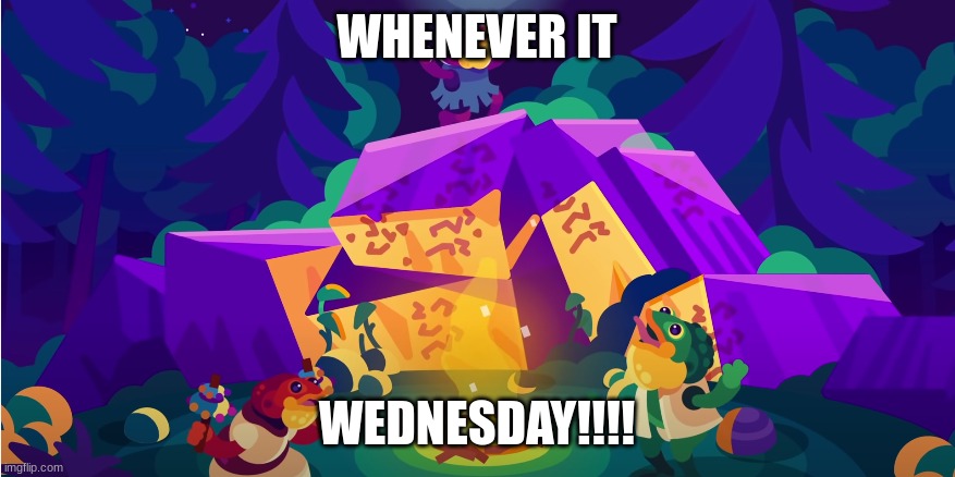 WHENEVER IT; WEDNESDAY!!!! | made w/ Imgflip meme maker