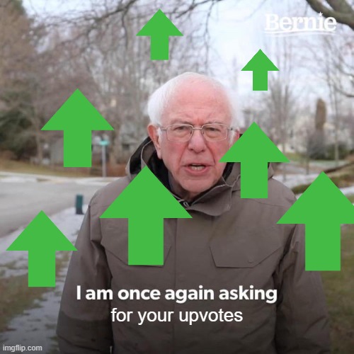 Bernie I Am Once Again Asking For Your Support | for your upvotes | image tagged in memes,bernie i am once again asking for your support | made w/ Imgflip meme maker