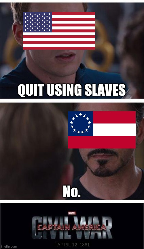 'murica | QUIT USING SLAVES; No. APRIL 12, 1861 | image tagged in memes,marvel civil war 1 | made w/ Imgflip meme maker