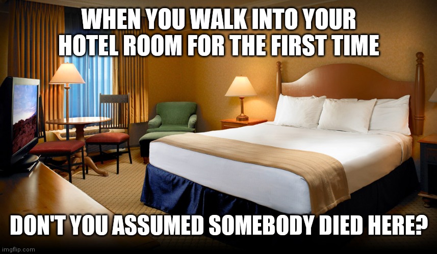 All cleaned up, new mattress and everything | WHEN YOU WALK INTO YOUR HOTEL ROOM FOR THE FIRST TIME; DON'T YOU ASSUMED SOMEBODY DIED HERE? | image tagged in hotel california,bob saget,chris farley,lenny | made w/ Imgflip meme maker