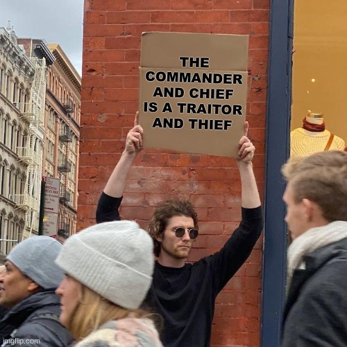 #TraitorAndThief | THE COMMANDER AND CHIEF IS A TRAITOR AND THIEF | image tagged in memes,guy holding cardboard sign | made w/ Imgflip meme maker