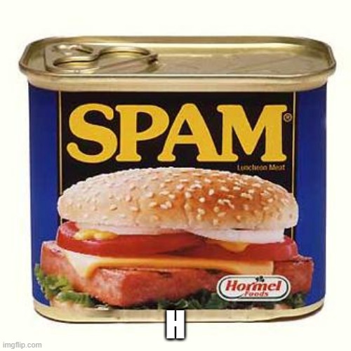 spam | H | image tagged in spam | made w/ Imgflip meme maker