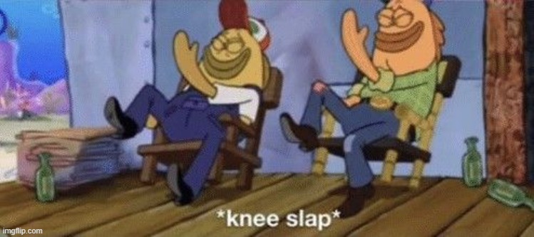 what'll it be fellers, mustard or ketchup? | image tagged in knee slap | made w/ Imgflip meme maker