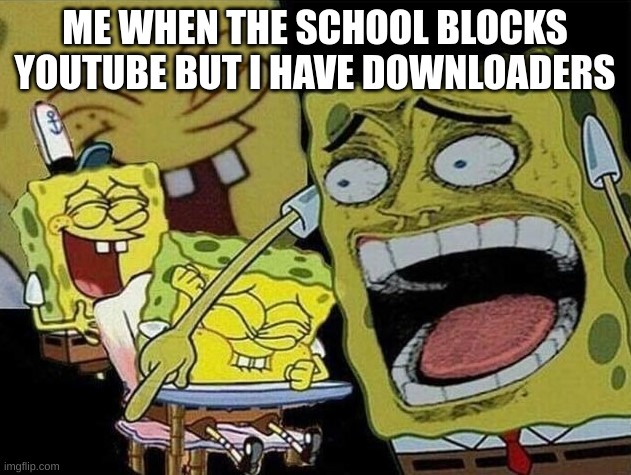 The loop holes | ME WHEN THE SCHOOL BLOCKS YOUTUBE BUT I HAVE DOWNLOADERS | image tagged in spongebob laughing hysterically | made w/ Imgflip meme maker