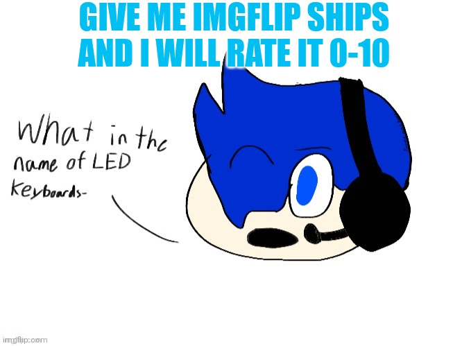What in the name of LED keyboards- | GIVE ME IMGFLIP SHIPS AND I WILL RATE IT 0-10 | image tagged in what in the name of led keyboards- | made w/ Imgflip meme maker