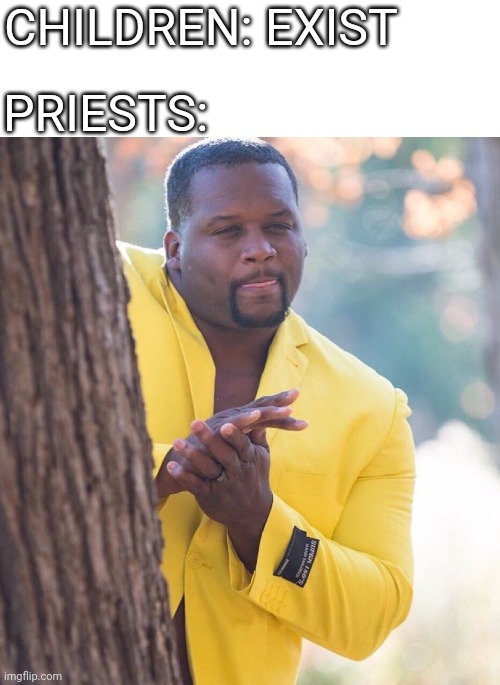 Black guy hiding behind tree | PRIESTS:; CHILDREN: EXIST | image tagged in black guy hiding behind tree | made w/ Imgflip meme maker