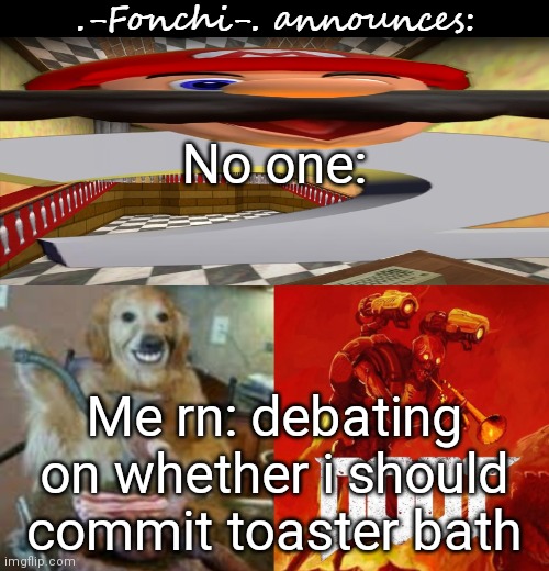 Truth is, i've caused way too much trouble and i'd be better off aliven't | No one:; Me rn: debating on whether i should commit toaster bath | image tagged in fonchi ac by fonchi | made w/ Imgflip meme maker