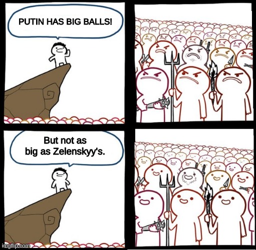 Zelenskyy is the new Ryan Reynolds. | PUTIN HAS BIG BALLS! But not as big as Zelenskyy's. | image tagged in preaching to the mob | made w/ Imgflip meme maker