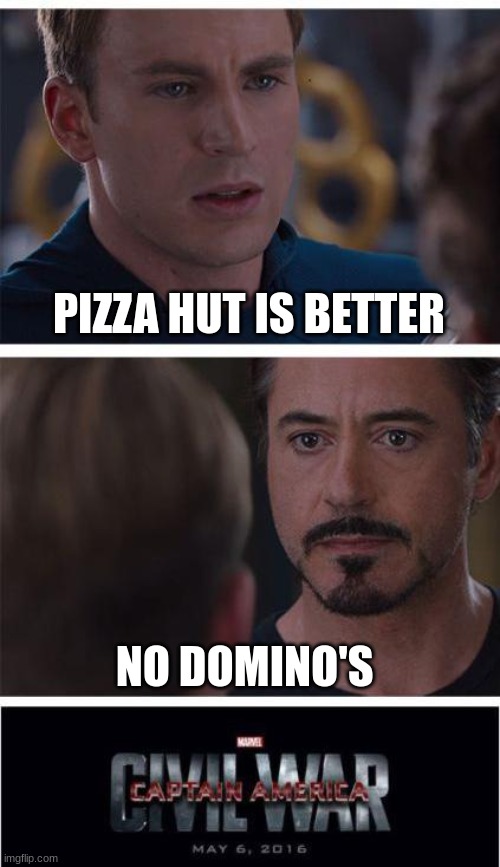 im with iron man on this one | PIZZA HUT IS BETTER; NO DOMINO'S | image tagged in memes,marvel civil war 1 | made w/ Imgflip meme maker