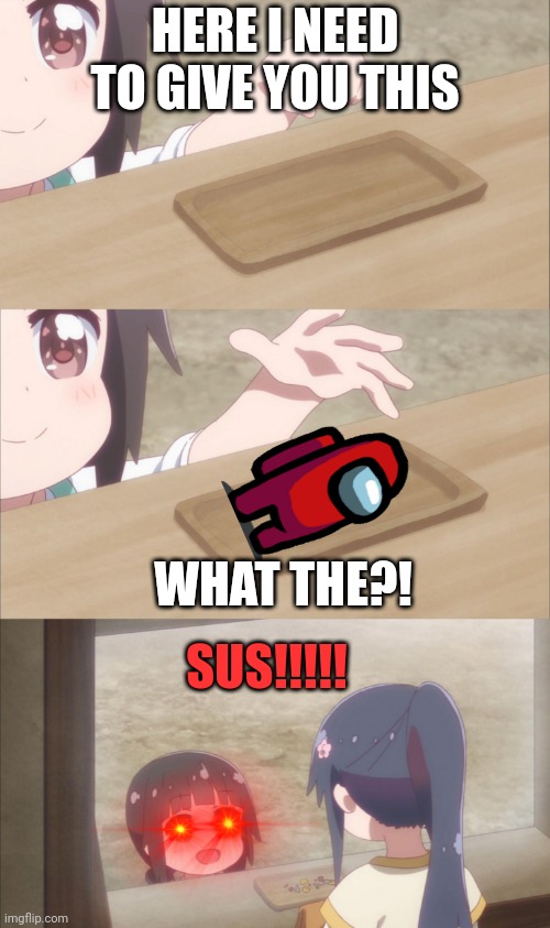 Among Us!!! | HERE I NEED TO GIVE YOU THIS; SUS!!!!! WHAT THE?! | image tagged in yuu buys a cookie | made w/ Imgflip meme maker