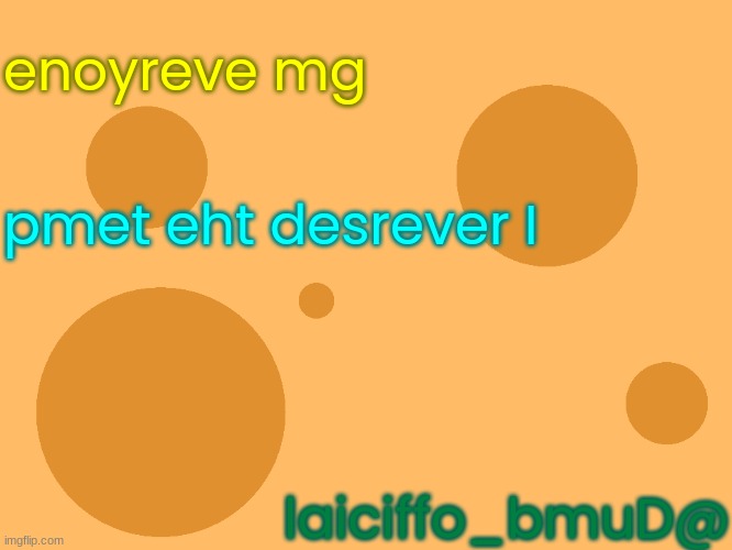 (gm everyone; I reversed the temp; @Dumb_official) | enoyreve mg; pmet eht desrever I; laiciffo_bmuD@ | image tagged in no_watermark | made w/ Imgflip meme maker