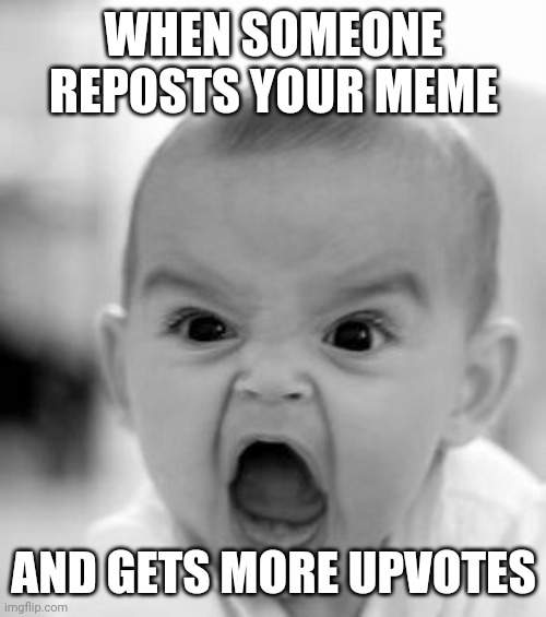 Angry Baby |  WHEN SOMEONE REPOSTS YOUR MEME; AND GETS MORE UPVOTES | image tagged in memes,angry baby,funny,relatable,relatable memes | made w/ Imgflip meme maker