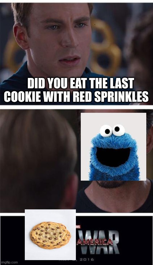 Great American Cookie WAR | DID YOU EAT THE LAST COOKIE WITH RED SPRINKLES | image tagged in memes,marvel civil war 1 | made w/ Imgflip meme maker