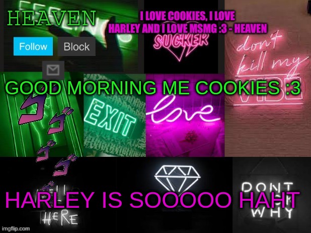 lmfao, i just tease her most often | GOOD MORNING ME COOKIES :3; HARLEY IS SOOOOO HAHT | image tagged in heaven temp thank you - tomura shigaraki- | made w/ Imgflip meme maker