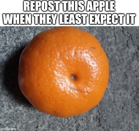 post this apple when they least expect it | REPOST THIS APPLE WHEN THEY LEAST EXPECT IT | image tagged in post this apple when they least expect it | made w/ Imgflip meme maker