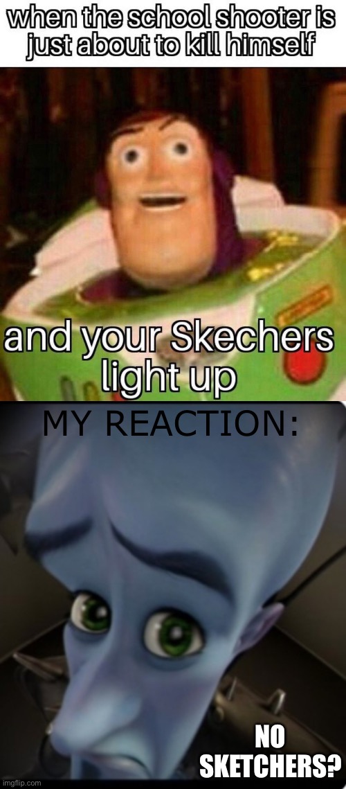 WHEN THE DOOM MUSIC KICKS IN |  MY REACTION:; NO SKETCHERS? | image tagged in no bitches,quiet kid,school,buzz lightyear | made w/ Imgflip meme maker