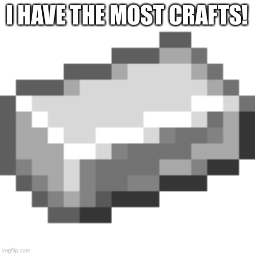 I HAVE THE MOST CRAFTS! | made w/ Imgflip meme maker