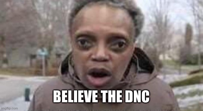 Ohhhhh | BELIEVE THE DNC | image tagged in ohhhhh | made w/ Imgflip meme maker