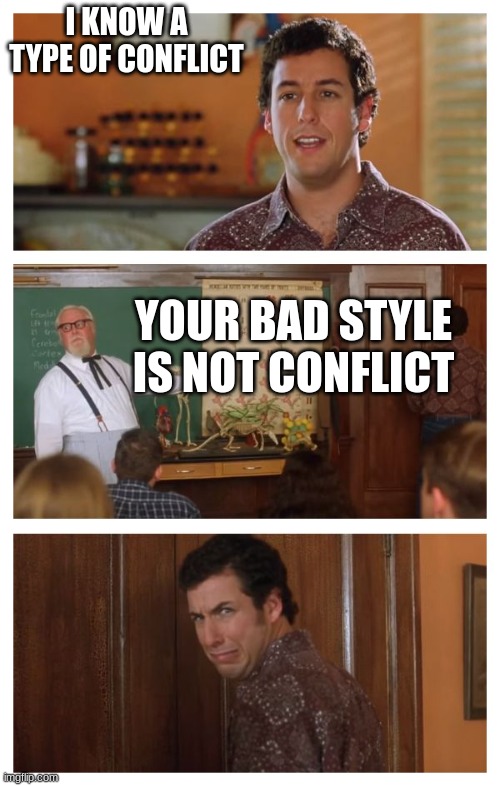 Waterboy Classroom | I KNOW A TYPE OF CONFLICT; YOUR BAD STYLE IS NOT CONFLICT | image tagged in waterboy classroom | made w/ Imgflip meme maker