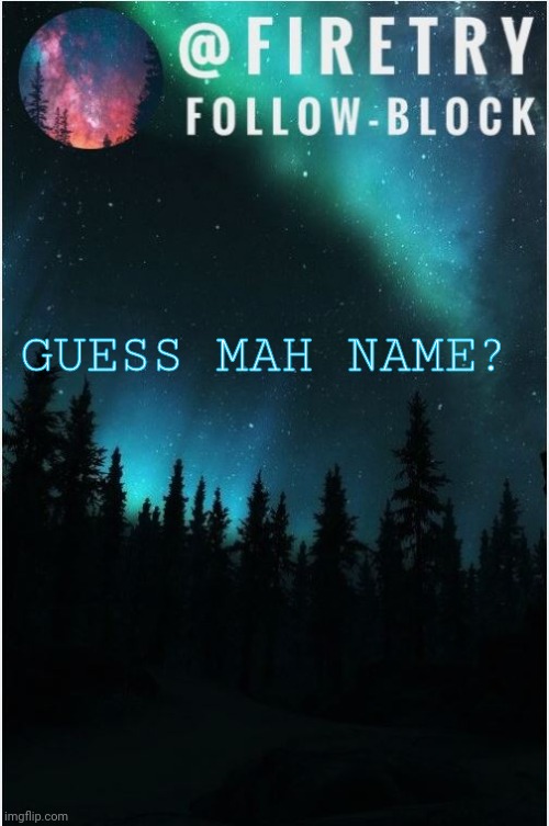 Guess | GUESS MAH NAME? | image tagged in my template | made w/ Imgflip meme maker