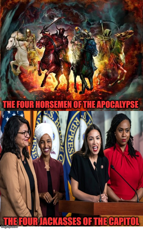 The Four Horsemen Of The Apocalypse |  THE FOUR HORSEMEN OF THE APOCALYPSE; THE FOUR JACKASSES OF THE CAPITOL | image tagged in the,squad,jackass | made w/ Imgflip meme maker