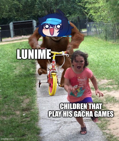 Orangutan chasing girl on a tricycle | LUNIME; CHILDREN THAT PLAY HIS GACHA GAMES | image tagged in orangutan chasing girl on a tricycle | made w/ Imgflip meme maker