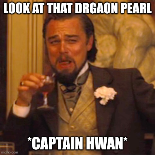 Dragon | LOOK AT THAT DRGAON PEARL; *CAPTAIN HWAN* | image tagged in memes,laughing leo | made w/ Imgflip meme maker