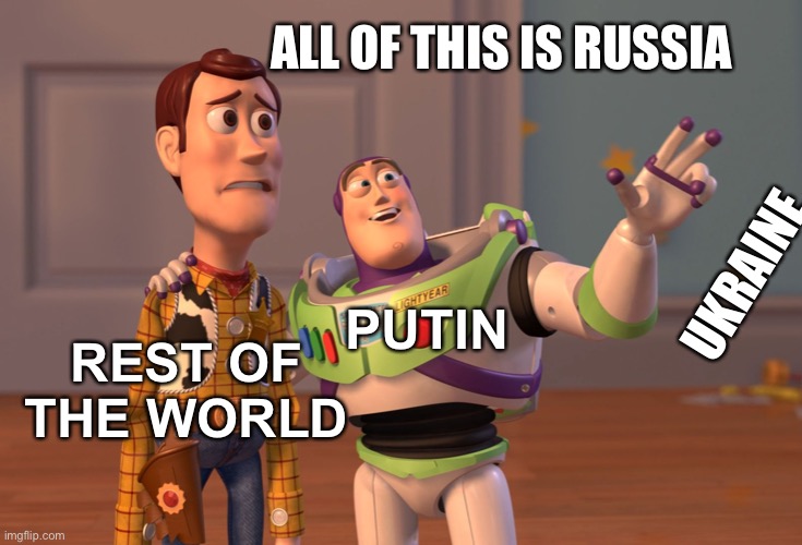 This is what Putin thinks | ALL OF THIS IS RUSSIA; UKRAINE; PUTIN; REST OF THE WORLD | image tagged in memes,x x everywhere,ukraine | made w/ Imgflip meme maker