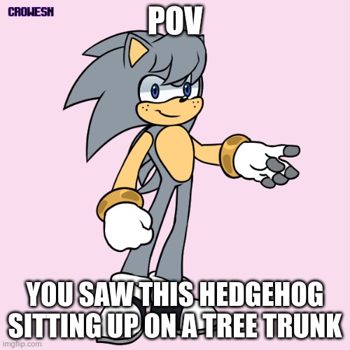 Read tags for rules! | POV; YOU SAW THIS HEDGEHOG SITTING UP ON A TREE TRUNK | image tagged in no joke ocs,no hurting or killing him,sonic ocs arent needed,any rp tbh,keep sfw | made w/ Imgflip meme maker