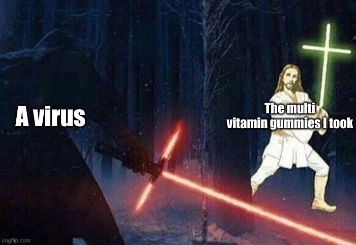 Kylo Ren vs Jesus Christ | A virus; The multi vitamin gummies I took | image tagged in kylo ren vs jesus christ | made w/ Imgflip meme maker