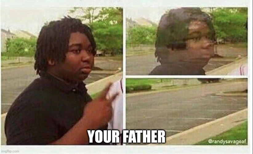 Black guy disappearing | YOUR FATHER | image tagged in black guy disappearing | made w/ Imgflip meme maker
