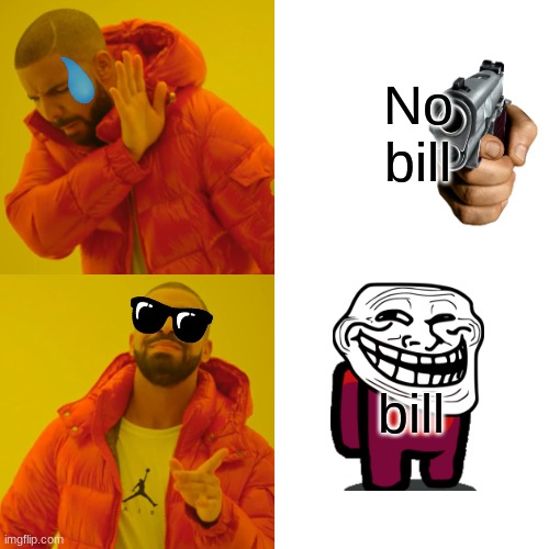 Drake Hotline Bling Meme | No bill bill | image tagged in memes,drake hotline bling | made w/ Imgflip meme maker